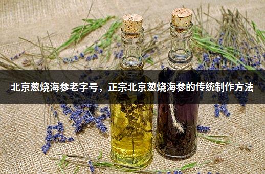 北京葱烧海参老字号，正宗北京葱烧海参的传统制作方法-1