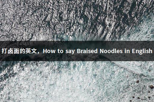 打卤面的英文，How to say Braised Noodles in English-1
